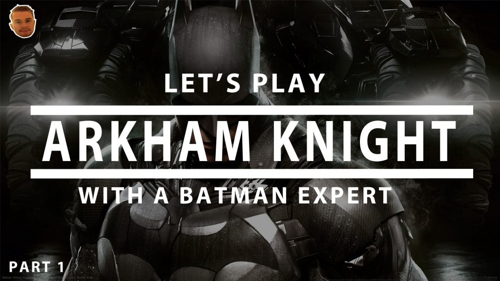 Let’s Play Arkham Knight With A Batman Expert | PART 1