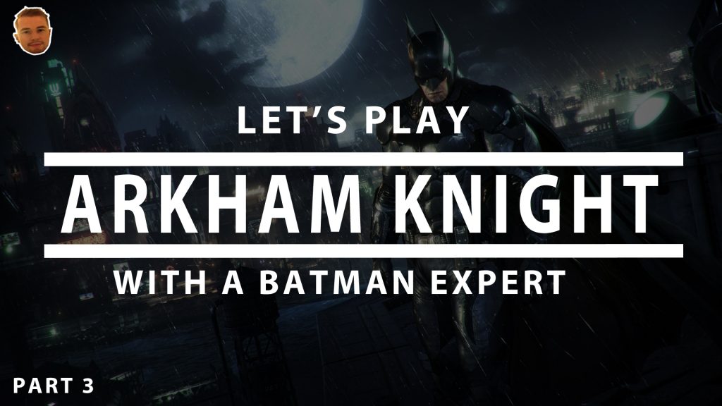 Let’s Play Arkham Knight With A Batman Expert | PART 3